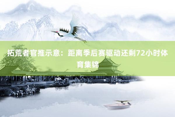 拓荒者官推示意：距离季后赛驱动还剩72小时体育集锦