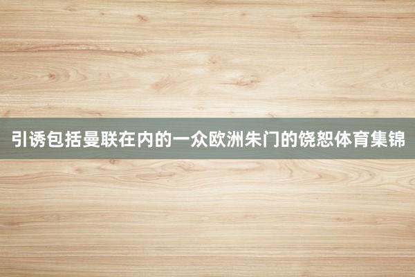 引诱包括曼联在内的一众欧洲朱门的饶恕体育集锦