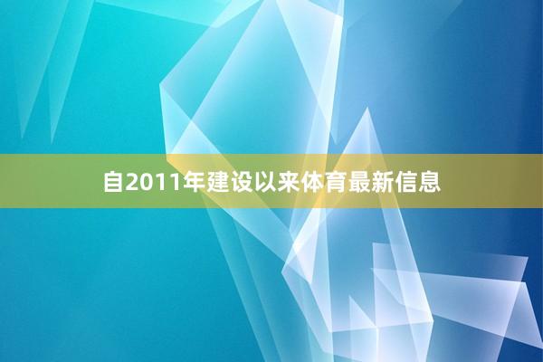 自2011年建设以来体育最新信息