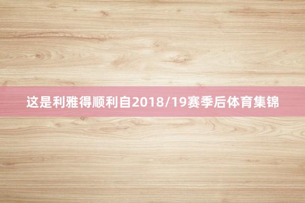 这是利雅得顺利自2018/19赛季后体育集锦
