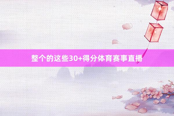 整个的这些30+得分体育赛事直播