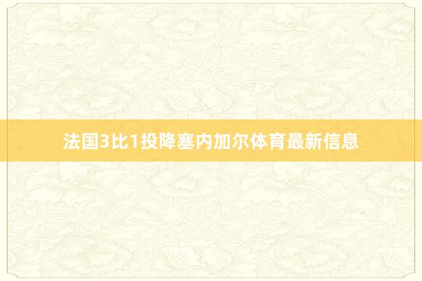 法国3比1投降塞内加尔体育最新信息